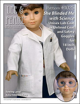Lee & Pearl Pattern 1025: She Blinded Me with Science Unisex Lab Coat, Unlined Coat and Safety Goggles for 18 inch American Girl® and similar dolls is NOW AVAILABLE for purchase! We packed this pattern with just-like-the-real-thing features for all your STEM-lovers, astronauts, doctors and doll veterinarians. With the perfect fit of this versatile pattern you can make lab coats and goggles — or stylish jackets and raincoats as well! Find this pattern at https://www.etsy.com/shop/leeandpearl